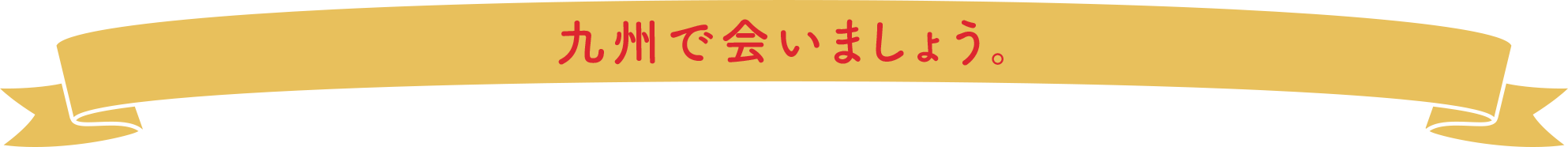 九州で会いましょう。